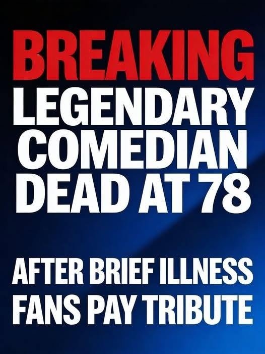 BREAKING: Legendary Comedian Dead at 78 After Brief Illness
