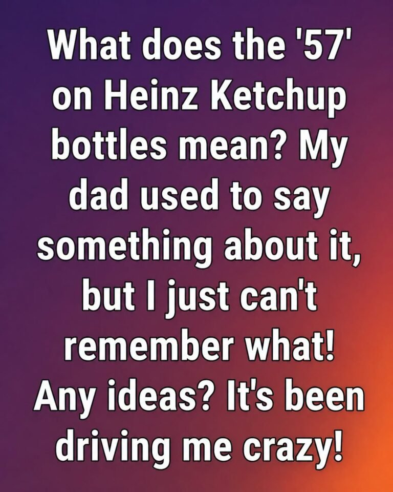 Why Is There a “57” on Heinz Ketchup Bottles? The Fascinating Story Behind the Famous Number